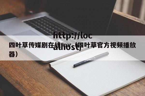 四叶草传媒剧在线mv（四叶草官方视频播放器）