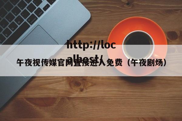 午夜视传媒官网直接进入免费（午夜剧炀）