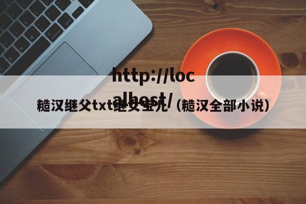 糙汉继父txt继女宝儿（糙汉全部小说）