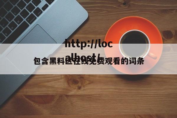 包含黑料区在线免费观看的词条